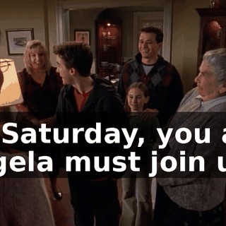 On Saturday, you and Angela must join us.