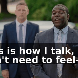 This is how I talk, so I don't need to feel--