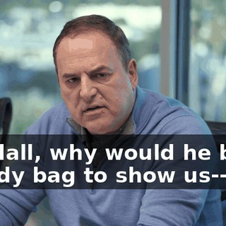 Randall, why would he bring a body bag to show us--