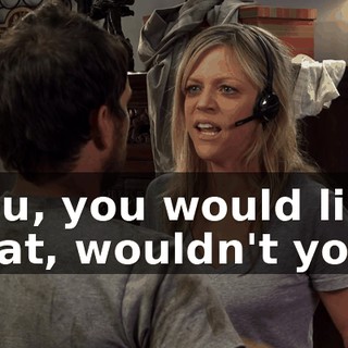 You, you would like that, wouldn't you?