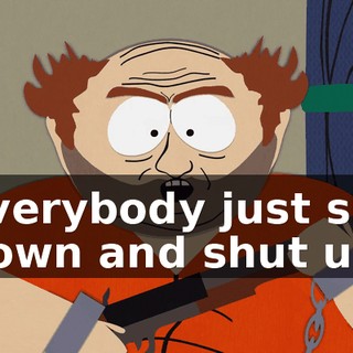 Everybody just sit down and shut up.