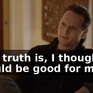 The truth is, I thought it would be good for me...