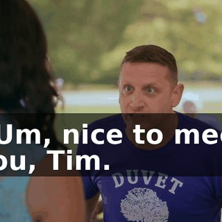 - Um, nice to meet you, Tim.