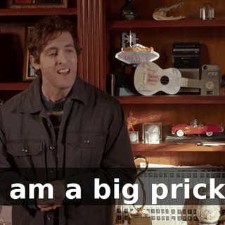 I am a big prick.