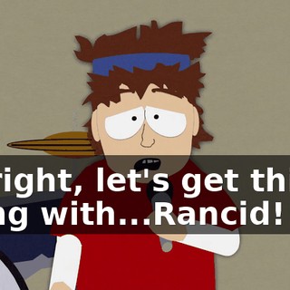 All right, let's get things going with...Rancid!