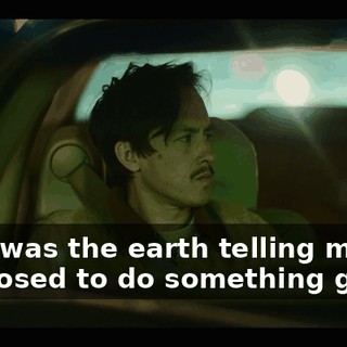 That was the earth telling me I'm supposed to do something great.