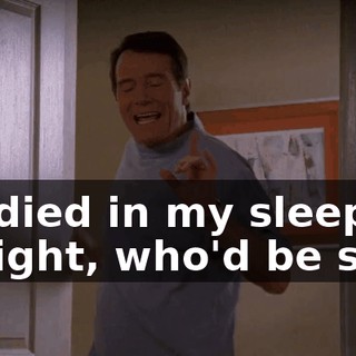 If I died in my sleep tonight, who'd be sad?