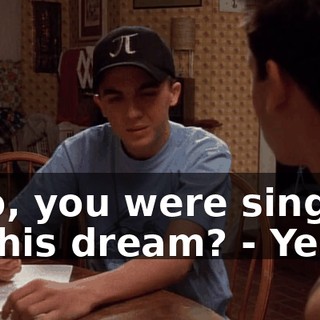 - So, you were singing in this dream? - Yeah.