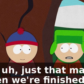 Oh, uh, just that maybe when we're finished,