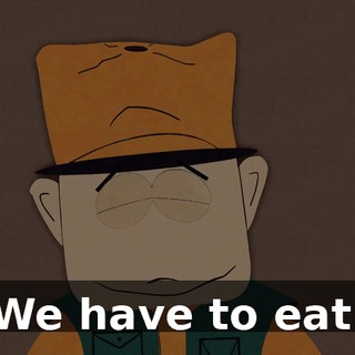 We have to eat.