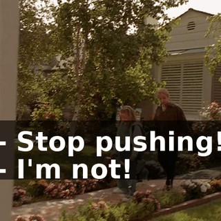 - Stop pushing! - I'm not!