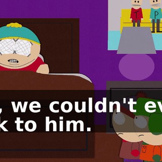 Oh, we couldn't even talk to him.