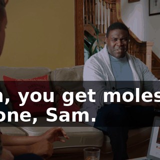 - Uh, you get molested by one, Sam.