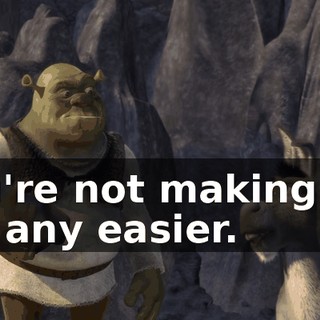 You're not making my job any easier.