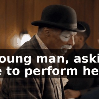 - Young man, asking me to perform here