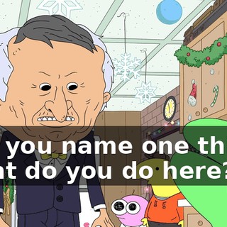 Can you name one thing? What do you do here?