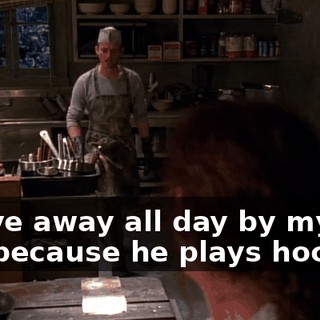 I slave away all day by myself just because he plays hockey?
