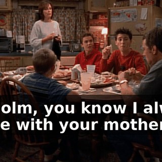 Malcolm, you know I always agree with your mother.