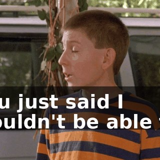 You just said I wouldn't be able to.