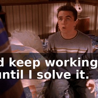 and keep working on it until I solve it.