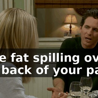 I see fat spilling over the back of your pants