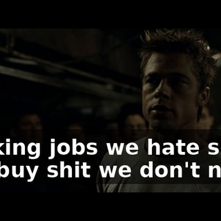 working jobs we hate so we can buy shit we don't need.