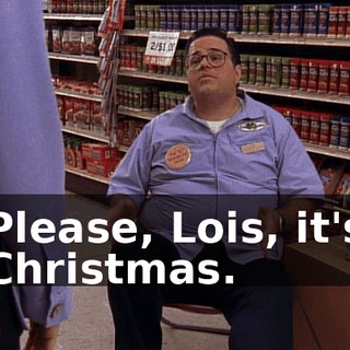 Please, Lois, it's Christmas.
