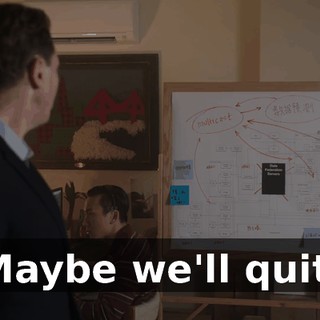 Maybe we'll quit.