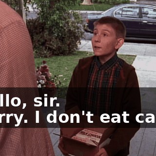 - Hello, sir. - Sorry. I don't eat candy.