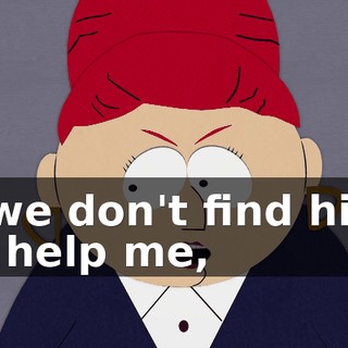 If we don't find him, so help me,