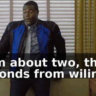 - I'm about two, three seconds from wilin'.
