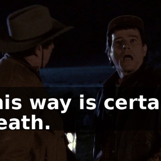 this way is certain death.