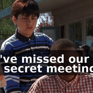 You've missed our last five secret meetings,