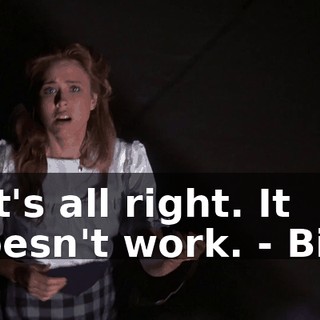 - It's all right. It doesn't work. - Bill!