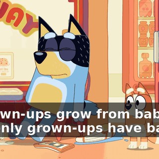 If grown-ups grow from babies and only grown-ups have babies,
