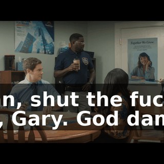Man, shut the fuck up, Gary. God damn.