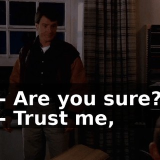 - Are you sure? - Trust me,