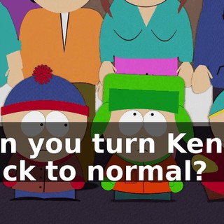 can you turn Kenny back to normal?