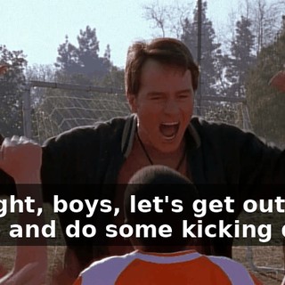 All right, boys, let's get out there and do some kicking drills.