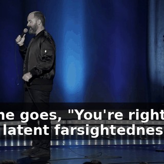 And he goes, "You're right. You have latent farsightedness."