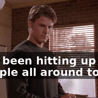 I've been hitting up people all around town,
