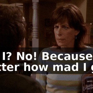 Did I? No! Because, no matter how mad I get,