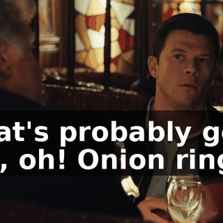 - That's probably good. - Oh, oh! Onion rings.
