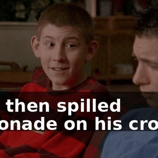 And then spilled lemonade on his crotch.