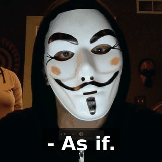 - As if.
