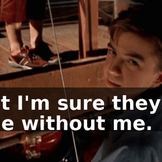 but I'm sure they're fine without me.