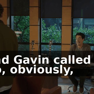 and Gavin called it. So, obviously,