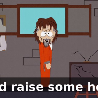 and raise some hell.