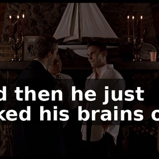 And then he just puked his brains out.