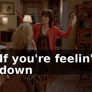 ♪ If you're feelin' down ♪